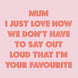 Mum I'm Your Favourite Pink Card