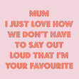Mum I'm Your Favourite Pink Card
