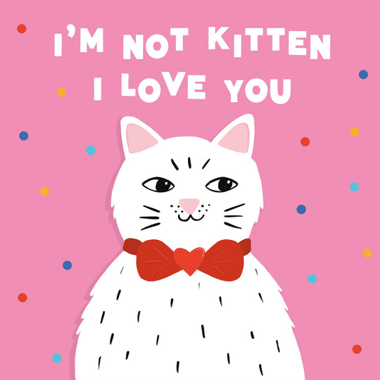 I'm Not Kitten I Love You Card