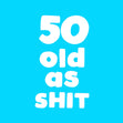 50 Old As S*** Card