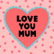 Love You Mum Card
