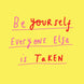 Be yourself everyone else is taken Card