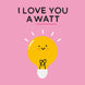 I Love You a Watt Pink Card