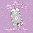 Mum I Love You Even Though You Can't Use An I Phone - Happy Mother's Day - 1