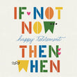 If Not Now Happy Retirement Then When Card