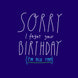 Sorry I Forgot You Birthday I Am Old Too Birthday Card