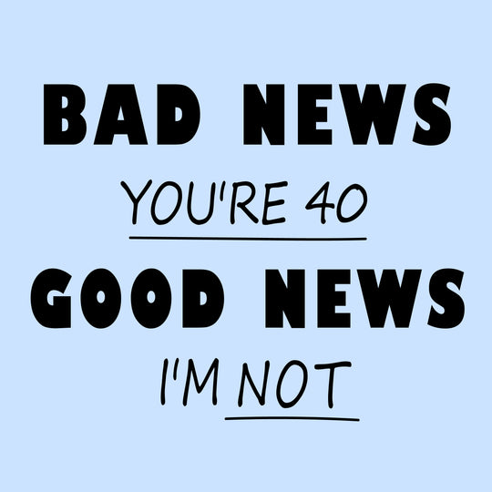 Bad News Good News Happy 40th Birthday Card