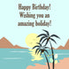 Happy Birthday Wishing You An Amazing Holiday