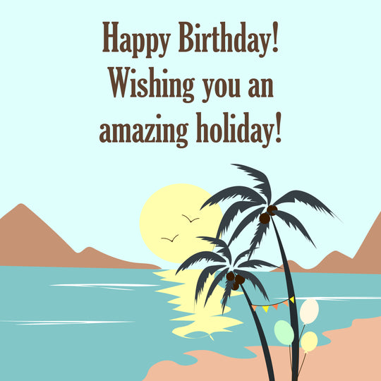 Happy Birthday Wishing You An Amazing Holiday