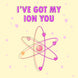 I've Got My Ion On You Valentine's Day Card
