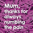 Mum, Thanks For Always Numbing My Pain Card