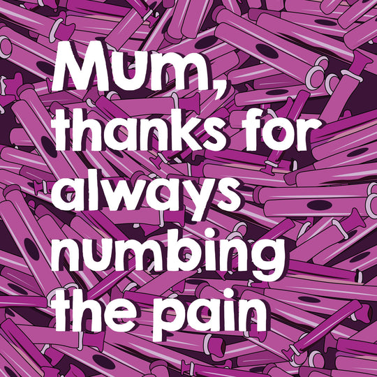 Mum, Thanks For Always Numbing My Pain Card