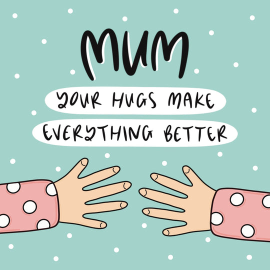 Mum Your Hugs Make Everything Better Card
