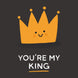 You're My King Card