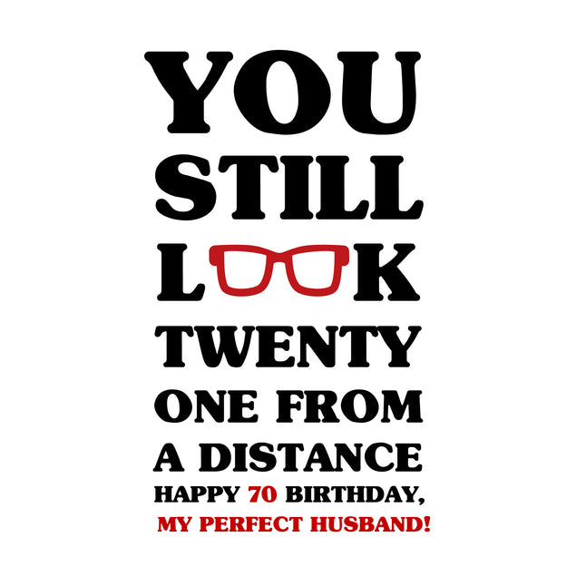 Happy 70th Birthday Husband You Still Look Twenty One