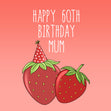 Strawberries Happy 60th Birthday Mum Card Recipient_For Mum