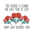 You Deserve Lots Of Flowers Happy 60th Birthday Mum Card Recipient_For Mum