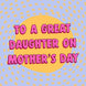 To A Great Daughter On Mother's Day Card