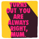 You're Always Right Mum Mother's Day Card