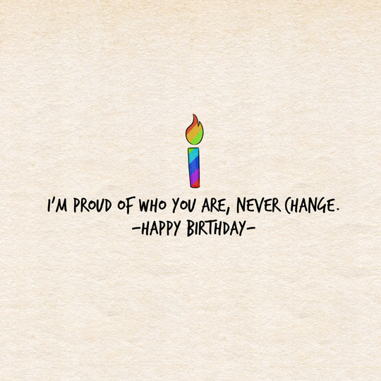 I Am Proud Of Who You Are Never Change Happy Birthday Pride