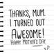 Thanks, Mum. I Turned Out Awesome Mother's Day Card