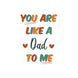 You Are Like A Dad To Me Card