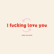 I fucking love you - 1