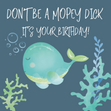 Don't be a Mopey Dick! - 1
