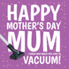 Mum, I Know How Much You Love To Vacuum Mother's Day Card