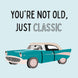 You're Not Old, Just Classic Happy Birthday Car Card
