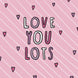 Love You Lots Card