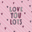Love You Lots Card