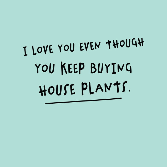 You Keep Buying Houseplants Card