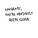Congrats, You're Obviously Quite Clever Card