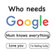 Who Needs Google Mum Knows Everything Card