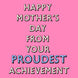 Happy Mother's Day From Your PROUDEST Achievement Card