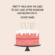 We Used To Eat Cake After Someone Had Blown On It Card