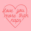 Love You More Than Naps Card