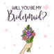 Beautiful Flowers Will You Be My Bridesmaid