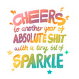 Cheers To Another Year Of Shit Colourful