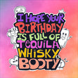 I Hope Your Birthday Is Full Of Tequila Whisky And Booty