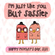 Happy Mother's Day I am Just Like You But Sassier Card