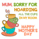 Mum, Sorry For Hoarding All The Cups Mother's Day Card