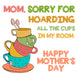 Mom, Sorry For Hoarding All The Cups Mother's Day Card