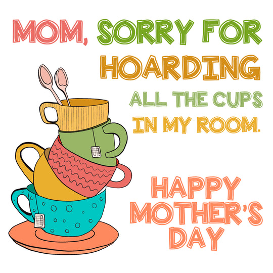 Mom, Sorry For Hoarding All The Cups Mother's Day Card