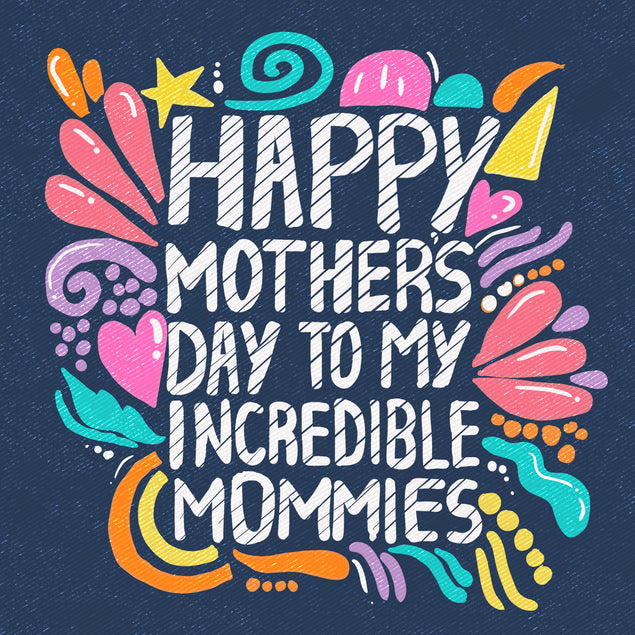 Happy Mother's Day To My Incredible Mommies Colorful Card Season_Mother’s Day, Theme_LGBTQ