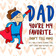 Dad You Are My Favorite Don't Tell Mom Card Season_Mother’s Day, Recipient_For Dad 