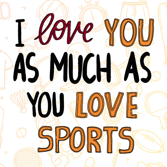 I Love You As Much As You Love Sports Valentine's Day Card Season_Valentine’s Day Theme_Sport