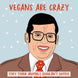 Vegans Are Crazy Meme Valentine's Card