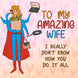 To My Amazing Wife I Don't Know How You Do It All Card